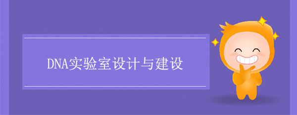 DNA實驗室建設標準(公安DNA實驗室設計)