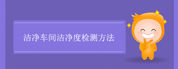 潔淨車間潔淨度測試(淨化車間潔淨度檢測方法)