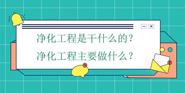 淨化工程是幹什麽的？淨化工程主要做什麽